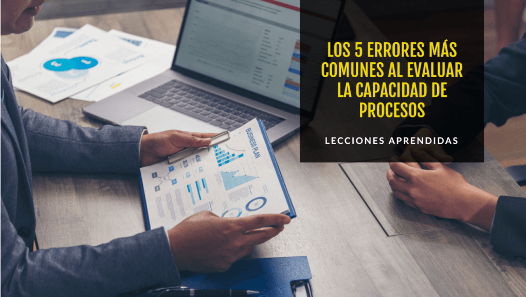 Lecciones Aprendidas: Los 5 errores más comunes al evaluar la Capacidad de&nbsp;Procesos