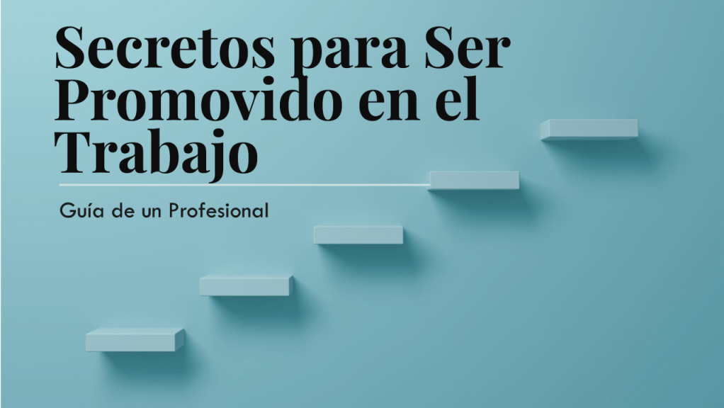 Secretos para ser promovido en el trabajo: Guía de un&nbsp;profesional.