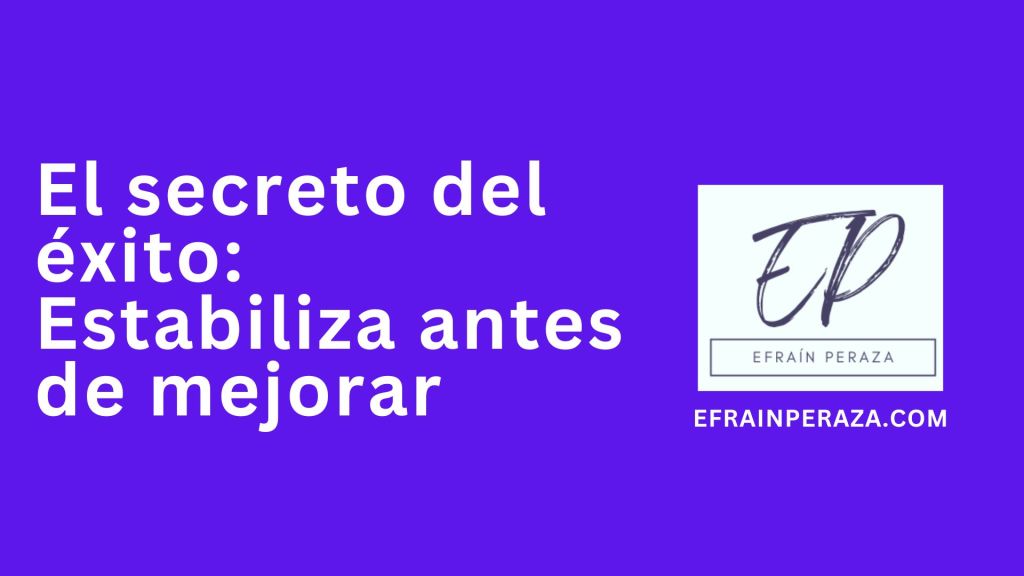 El secreto del éxito: Estabiliza antes de&nbsp;mejorar
